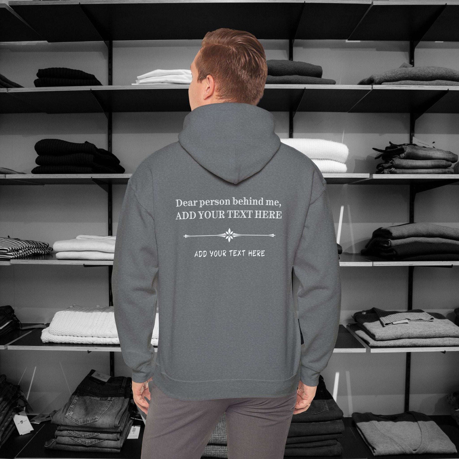 Personalized Custom Dear Person Behind Me Hoodie. This custom hoodie allows you to create your own hoodies by adding your own unique message to share with the world.