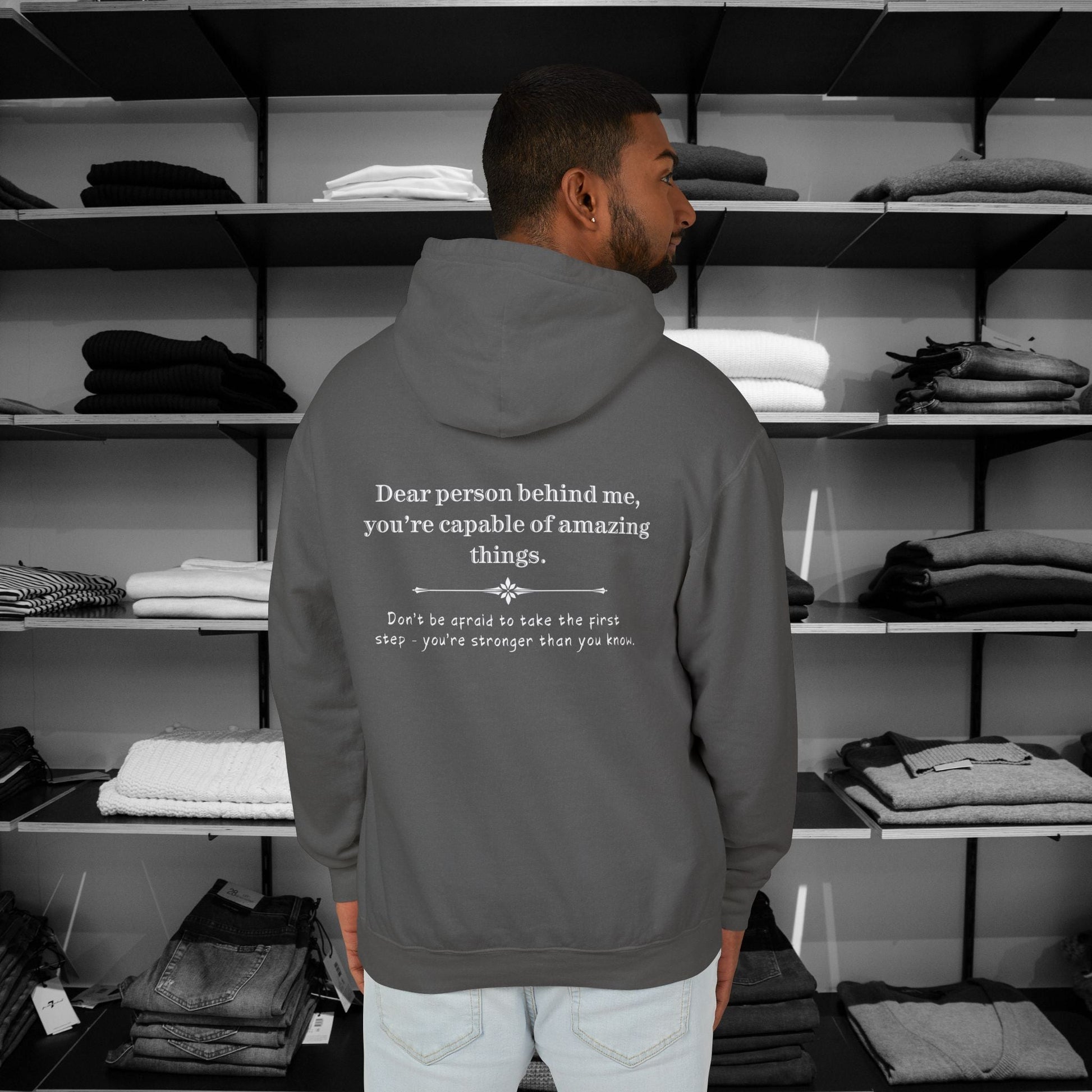 Unleash a total strangers life potential - This Dear Person Behind Me hoodie delivers a beautiful reminder with the uplifting message: "You're capable of amazing things, don't be affraid to take the first step. you are stronger than you know"