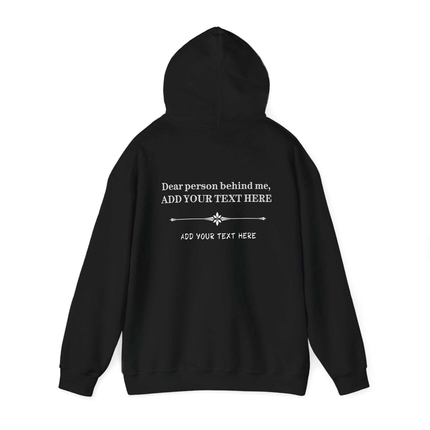 Personalized Custom Dear Person Behind Me Hoodie. This custom hoodie allows you to create your own hoodies by adding your own unique message to share with the world.